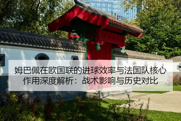 mu-ba-pei-zai-ou-guo-lian-de-jin-qiu-xiao-lv-yu-fa-guo-dui-he-xin-zuo-yong-shen-du-jie-xi-zhan-shu-ying-xiang-yu-li-shi-2-697.jpg